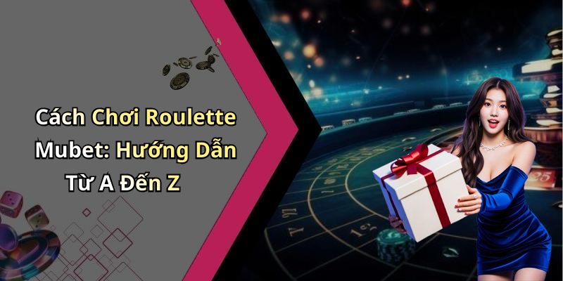 roulette-mubet-kham-pha-the-gioi-giai-tri-dinh-cao-cho-nguoi-choi-1009