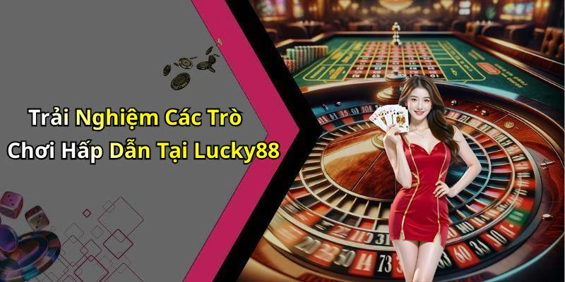 lucky88-kham-pha-the-gioi-giai-tri-truc-tuyen-hap-dan-nhat-1135