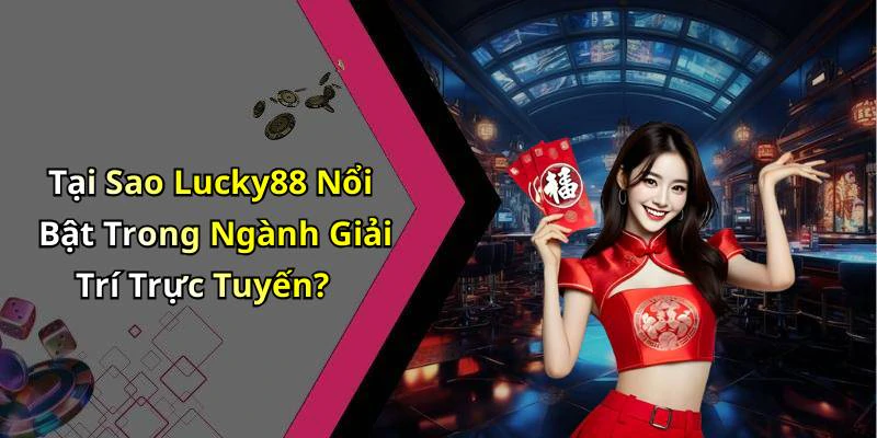 lucky88-kham-pha-the-gioi-giai-tri-truc-tuyen-dinh-cao-1136