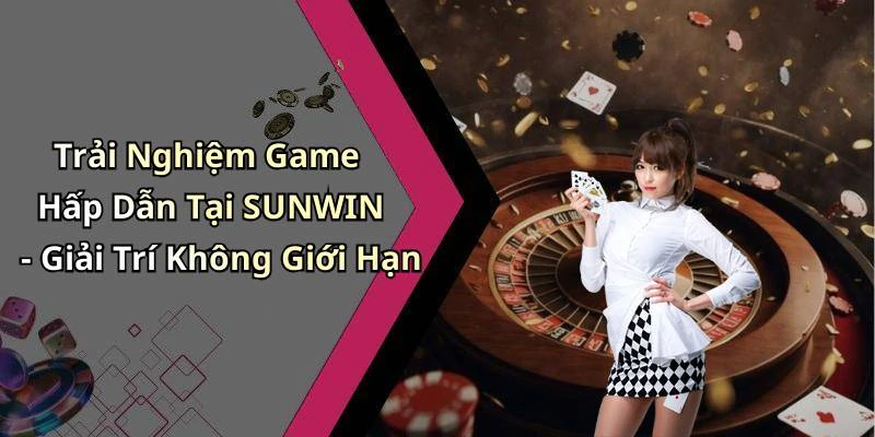 sunwin-kham-pha-the-gioi-giai-tri-truc-tuyen-vo-tan-1210