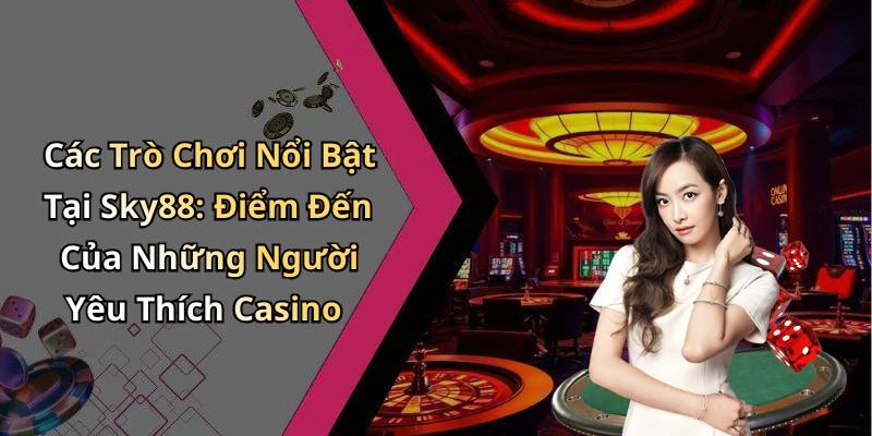 casino-sky88-trai-nghiem-ca-cuoc-dinh-cao-va-giai-tri-hap-dan-1247