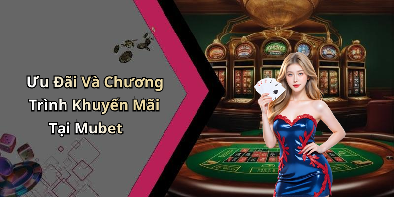 Ưu Đãi Và Chương Trình Khuyến Mãi Tại Mubet