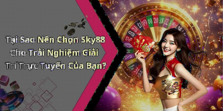 Tại Sao Nên Chọn Sky88 Cho Trải Nghiệm Giải Trí Trực Tuyến Của Bạn?