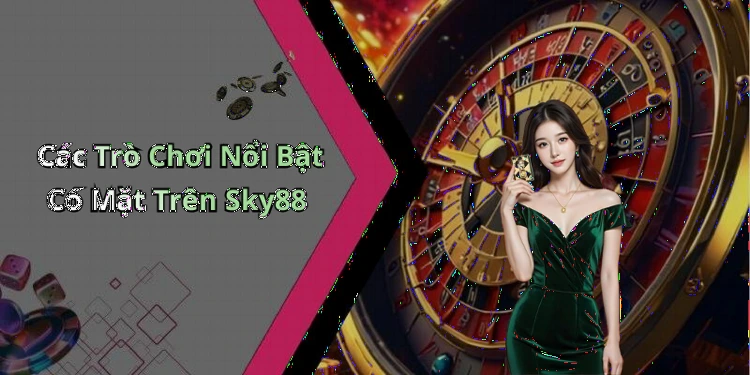 Các Trò Chơi Nổi Bật Có Mặt Trên Sky88