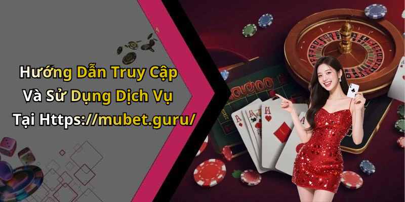 Hướng Dẫn Truy Cập Và Sử Dụng Dịch Vụ Tại Https://mubet.guru/