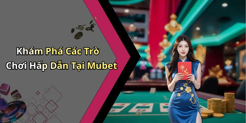 Khám Phá Các Trò Chơi Hấp Dẫn Tại Mubet