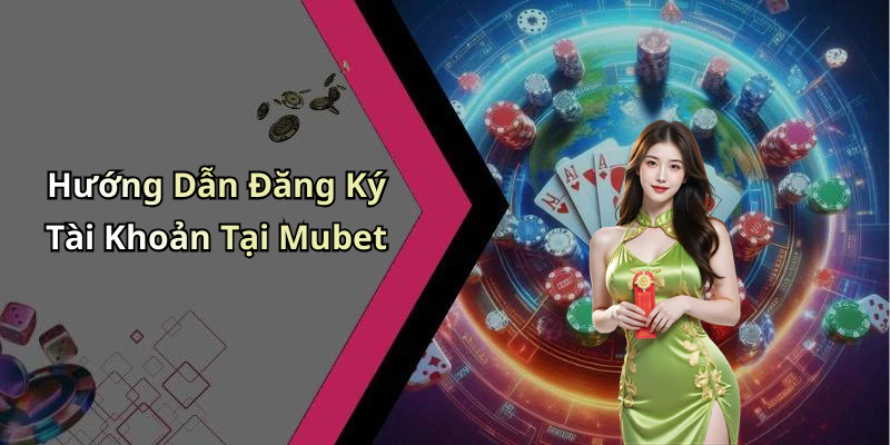 Hướng Dẫn Đăng Ký Tài Khoản Tại Mubet