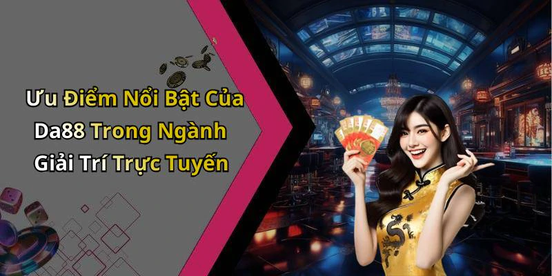 Ưu Điểm Nổi Bật Của Da88 Trong Ngành Giải Trí Trực Tuyến