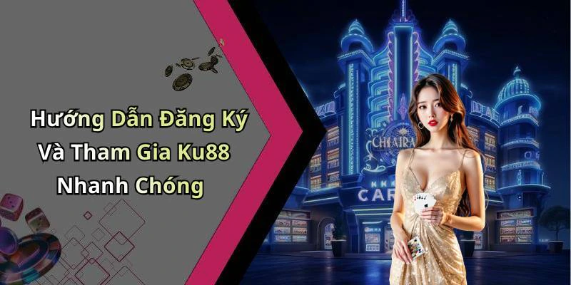 Hướng Dẫn Đăng Ký Và Tham Gia Ku88 Nhanh Chóng