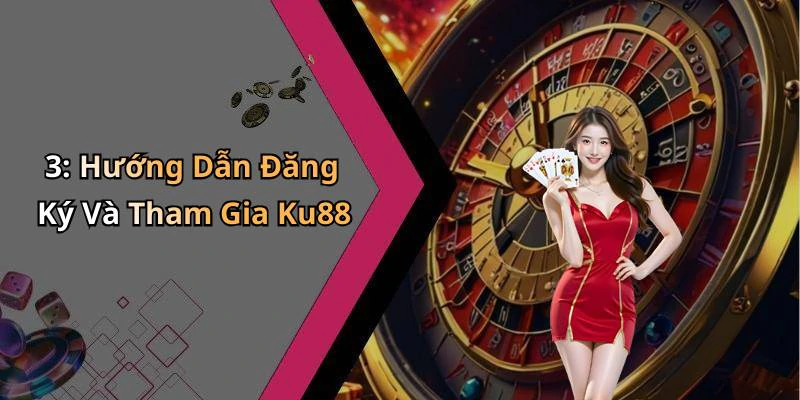 3: Hướng Dẫn Đăng Ký Và Tham Gia Ku88