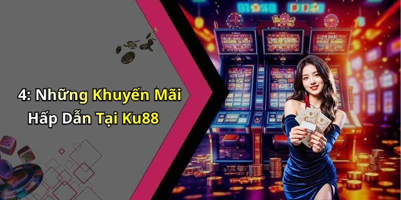 4: Những Khuyến Mãi Hấp Dẫn Tại Ku88