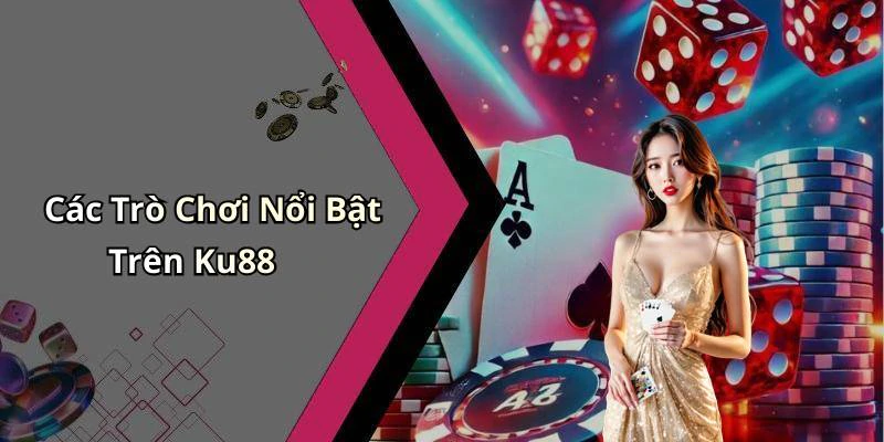 Các Trò Chơi Nổi Bật Trên Ku88