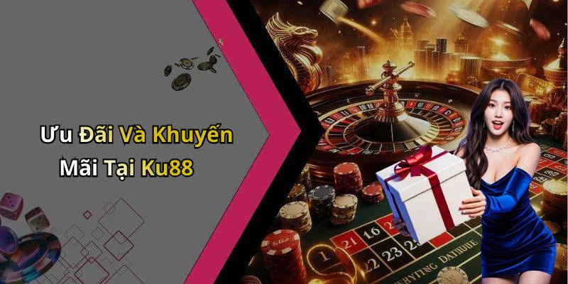 Ưu Đãi Và Khuyến Mãi Tại Ku88