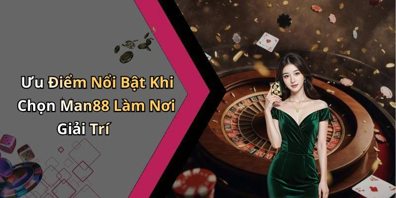 Ưu Điểm Nổi Bật Khi Chọn Man88 Làm Nơi Giải Trí