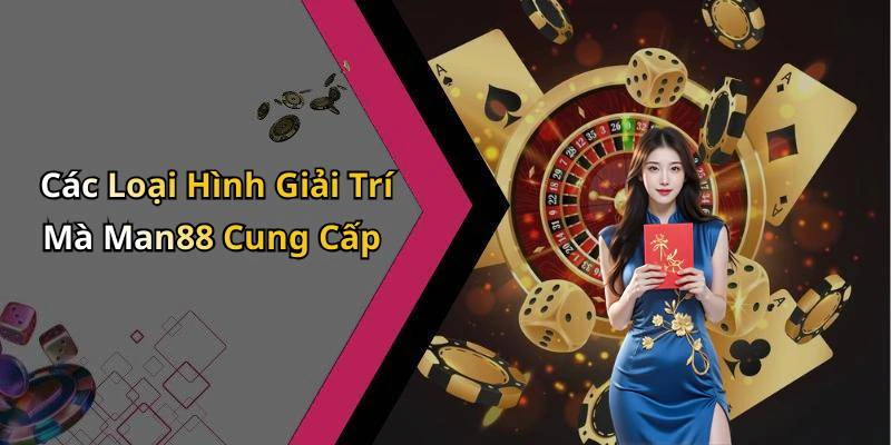 Các Loại Hình Giải Trí Mà Man88 Cung Cấp