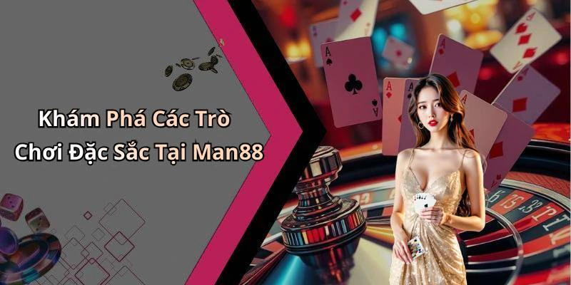 Khám Phá Các Trò Chơi Đặc Sắc Tại Man88