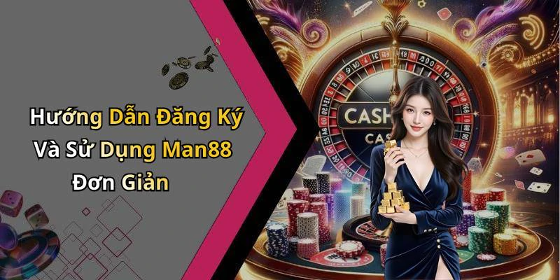 Hướng Dẫn Đăng Ký Và Sử Dụng Man88 Đơn Giản