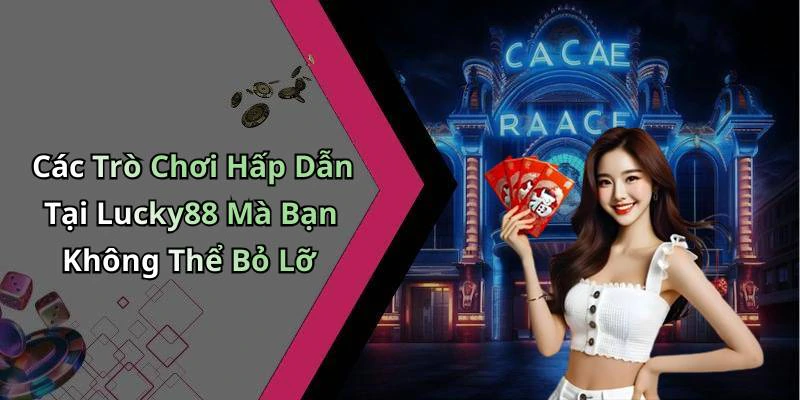 Các Trò Chơi Hấp Dẫn Tại Lucky88 Mà Bạn Không Thể Bỏ Lỡ