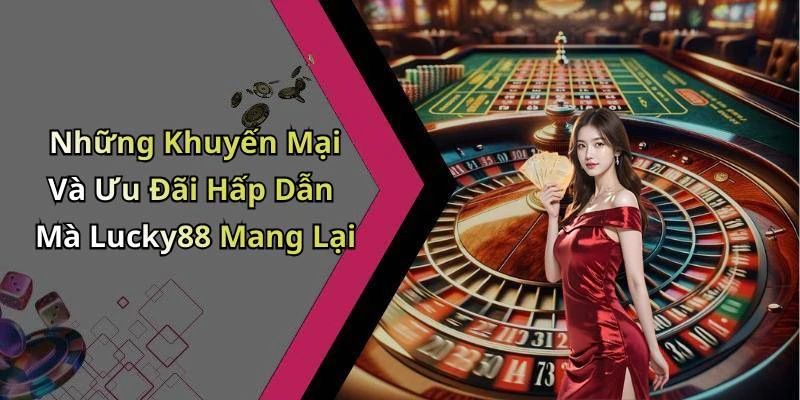 Những Khuyến Mại Và Ưu Đãi Hấp Dẫn Mà Lucky88 Mang Lại