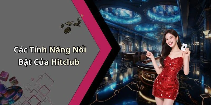Các Tính Năng Nổi Bật Của Hitclub