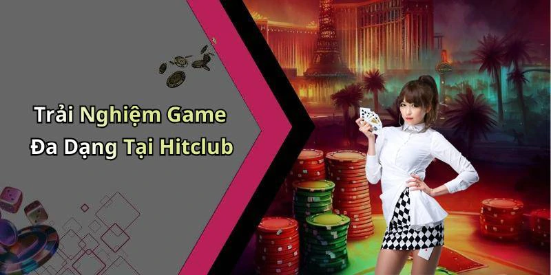 Trải Nghiệm Game Đa Dạng Tại Hitclub