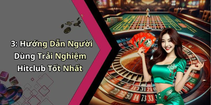3: Hướng Dẫn Người Dùng Trải Nghiệm Hitclub Tốt Nhất