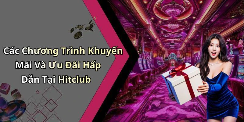 Các Chương Trình Khuyến Mãi Và Ưu Đãi Hấp Dẫn Tại Hitclub
