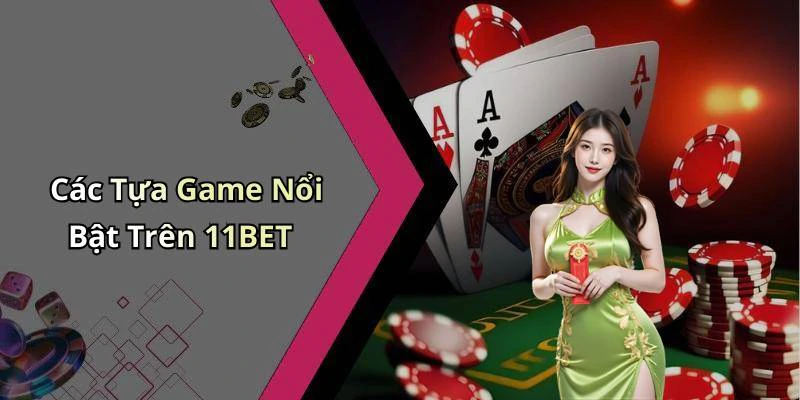 Các Tựa Game Nổi Bật Trên 11BET