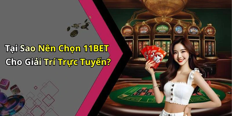 Tại Sao Nên Chọn 11BET Cho Giải Trí Trực Tuyến?