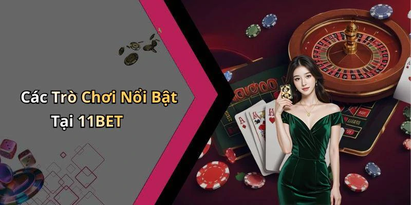 Các Trò Chơi Nổi Bật Tại 11BET