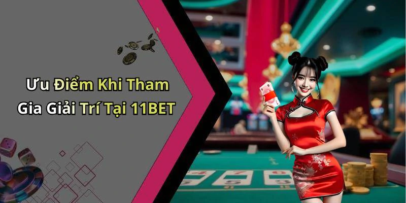 Ưu Điểm Khi Tham Gia Giải Trí Tại 11BET