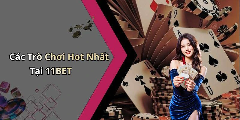 Các Trò Chơi Hot Nhất Tại 11BET