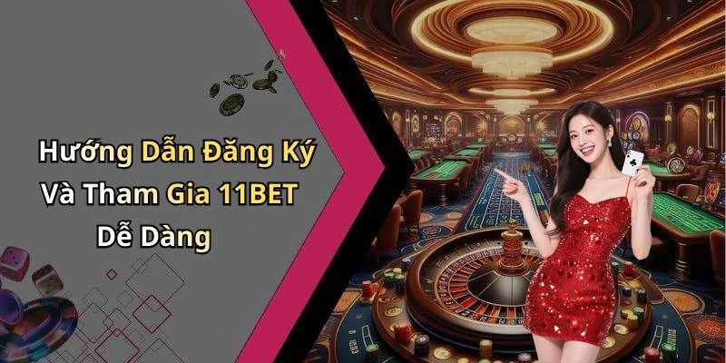 Hướng Dẫn Đăng Ký Và Tham Gia 11BET Dễ Dàng