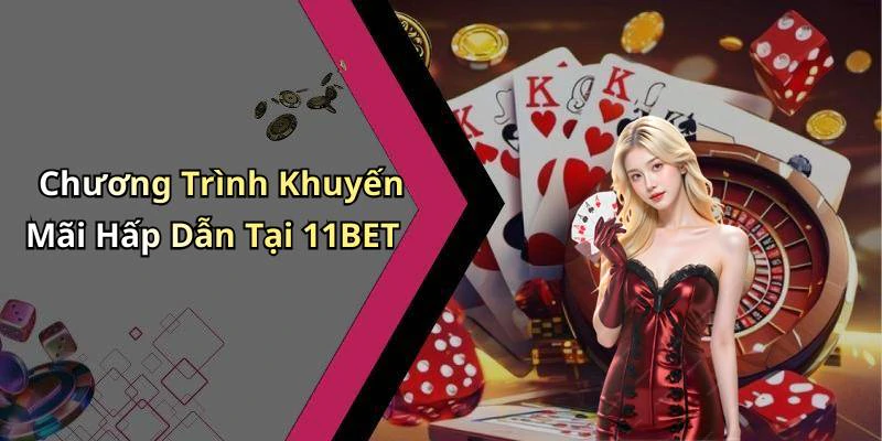 Chương Trình Khuyến Mãi Hấp Dẫn Tại 11BET