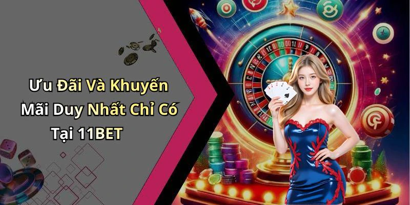 Ưu Đãi Và Khuyến Mãi Duy Nhất Chỉ Có Tại 11BET