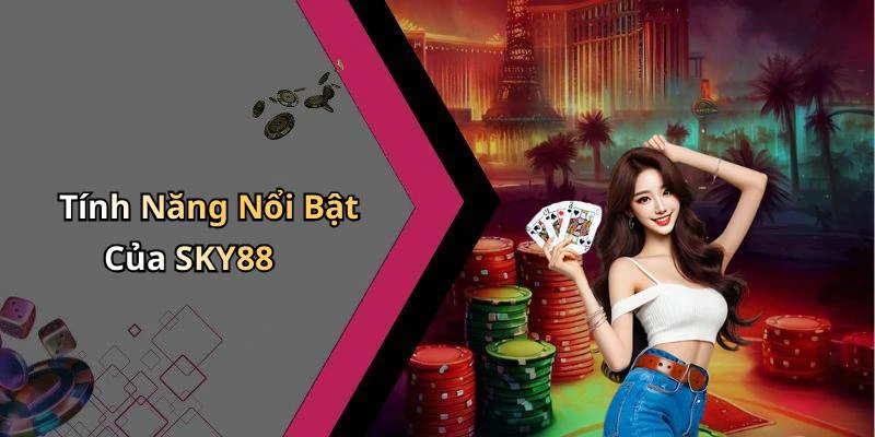 Tính Năng Nổi Bật Của SKY88