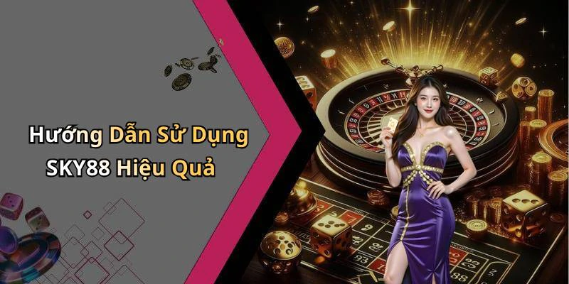 Hướng Dẫn Sử Dụng SKY88 Hiệu Quả