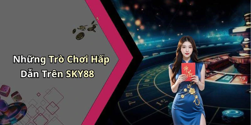 Những Trò Chơi Hấp Dẫn Trên SKY88