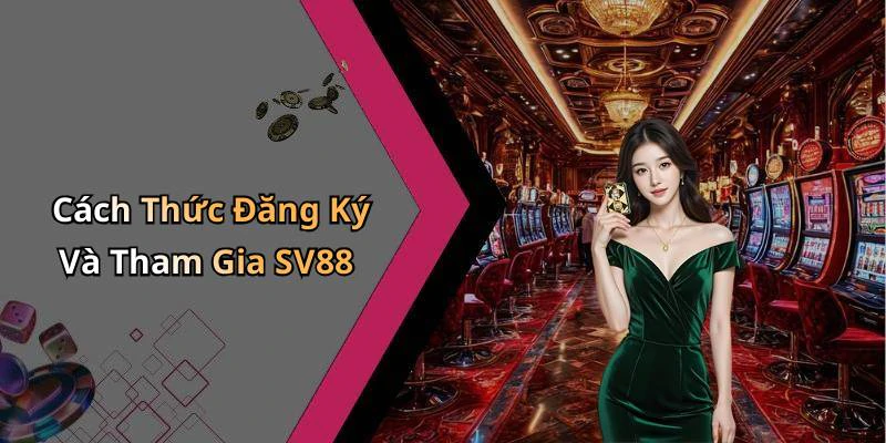 Cách Thức Đăng Ký Và Tham Gia SV88