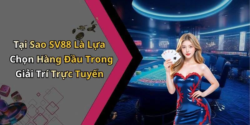 Tại Sao SV88 Là Lựa Chọn Hàng Đầu Trong Giải Trí Trực Tuyến
