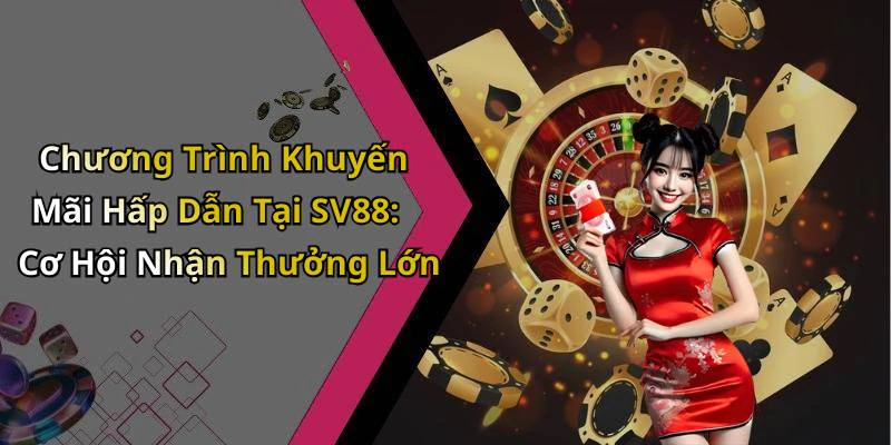 Chương Trình Khuyến Mãi Hấp Dẫn Tại SV88: Cơ Hội Nhận Thưởng Lớn