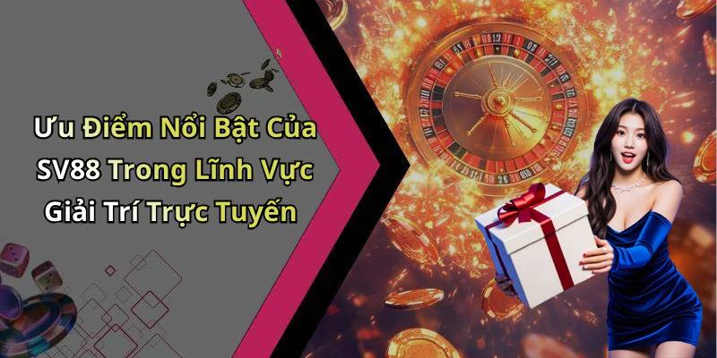 Ưu Điểm Nổi Bật Của SV88 Trong Lĩnh Vực Giải Trí Trực Tuyến