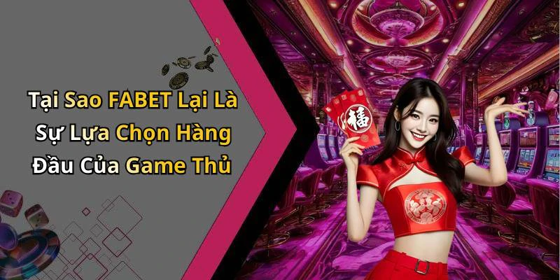 Tại Sao FABET Lại Là Sự Lựa Chọn Hàng Đầu Của Game Thủ