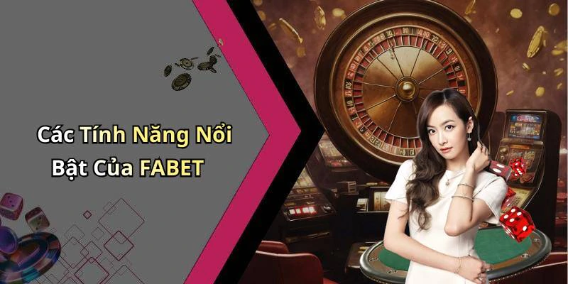Các Tính Năng Nổi Bật Của FABET