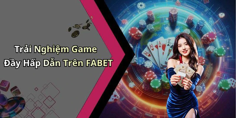 Trải Nghiệm Game Đầy Hấp Dẫn Trên FABET