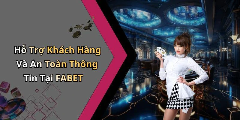 Hỗ Trợ Khách Hàng Và An Toàn Thông Tin Tại FABET