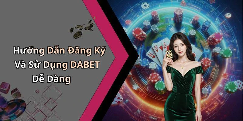 Hướng Dẫn Đăng Ký Và Sử Dụng DABET Dễ Dàng