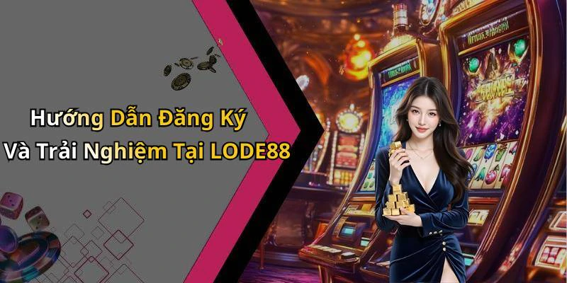 Hướng Dẫn Đăng Ký Và Trải Nghiệm Tại LODE88