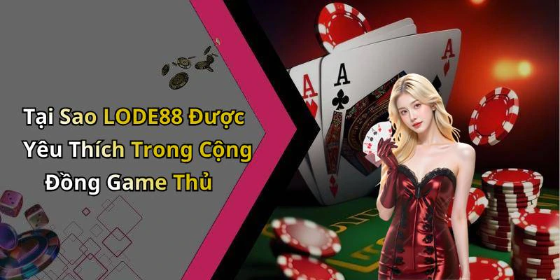 Tại Sao LODE88 Được Yêu Thích Trong Cộng Đồng Game Thủ