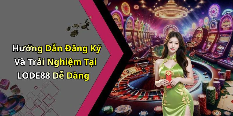 Hướng Dẫn Đăng Ký Và Trải Nghiệm Tại LODE88 Dễ Dàng